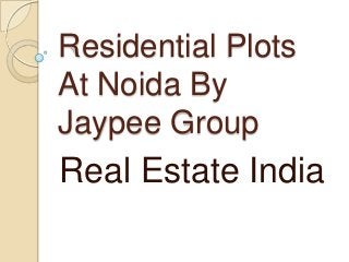 Residential Plots
At Noida By
Jaypee Group
Real Estate India
 