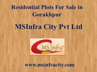 Residential Plots For Sale in
Gorakhpur
MSInfra City Pvt Ltd
www.msinfracity.com
 
