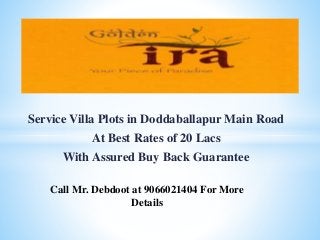 Service Villa Plots in Doddaballapur Main Road
At Best Rates of 20 Lacs
With Assured Buy Back Guarantee
Call Mr. Debdoot at 9066021404 For More
Details
 