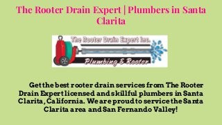 The Rooter Drain Expert | Plumbers in Santa
Clarita
Get the best rooter drain services from The Rooter
Drain Expert licensed and skillful plumbers in Santa
Clarita, California. We are proud to service the Santa
Clarita area and San Fernando Valley!
 