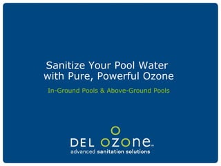 Sanitize Your Pool Water  with Pure, Powerful Ozone In-Ground Pools & Above-Ground Pools 