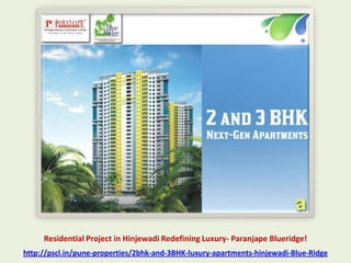 Residential Project in Hinjewadi Redefining Luxury- Paranjape Blueridge!
http://pscl.in/pune-properties/2bhk-and-3BHK-luxury-apartments-hinjewadi-Blue-Ridge
 