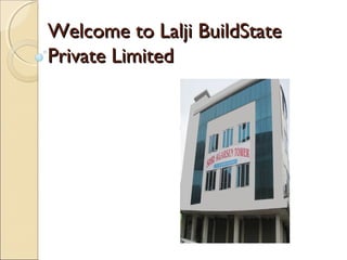  
 
Welcome to Lalji BuildStateWelcome to Lalji BuildState
Private LimitedPrivate Limited
 