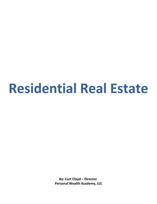 Residential Real Estate




         By: Curt Cloyd – Director
       Personal Wealth Academy, LLC
 