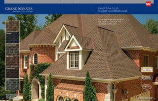 Great Value For A
Rugged Wood-Shake Look
“Extra-large design with oversized
tabs creates a wood-shake look—
at a fraction of the cost!”
18 19
Color Shown:
Mesa Brown
Slate
Mesa Brown
Autumn Brown
Cedar
Charcoal
Weathered Wood
V a l u e C o l l e c t i o n
Note: It is difficult to reproduce
the color clarity and actual color
blends of these products. Before
selecting your color, please ask
to see several full-size shingles.
Note: Shingle not available in all areas.
See gaf.com for regional availability.
SHINGLE  ACCESSORY LTD. WARRANTY
LTD. WARRANTY TERM
SHINGLE  ACCESSORY LTD. WARRANTY
LTD. WARRANTY TERM
SHINGLE  ACCESSORY LTD. WARRANTY
LTD. WARRANTY TERM
SHINGLE  ACCESSORY LTD. WARRANTY
LTD. WARRANTY TERM
TECHNOLOGYTECHNOLOGY
™
U.S. only
 