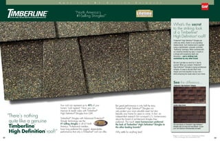 “There’s nothing
quite like a genuine
Timberline
®
High Definition
®
roof!”
Your roof can represent up to 40% of your
home’s “curb appeal.” Now, you can
improve its resale value with Timberline®
High Definition®
Shingles from GAF.
Timberline®
Shingles with Advanced Protection®
Shingle Technology are the
#1-selling shingles in all of North
America. Professional installers
have long preferred the rugged, dependable
performance that only a Timberline®
roof can offer.
But great performance is only half the story.
Timberline®
High Definition®
Shingles not
only protect your most valuable asset but also
beautify your home for years to come. In fact, an
independent research firm surveyed U.S. homeowners
about the brand of architectural shingles they
preferred. The result: more homeowners preferred
the look of Timberline®
High Definition®
Shingles to
the other leading brands!*
Why settle for anything less?
“North America’s
#1-Selling Shingles!”
22 23
TECHNOLOGYTECHNOLOGY
™
What’s the secret
to the striking look
of a Timberline®
High Definition®
roof?
See the difference...
Timberline®
High Definition®
Shingles are
unlike any others, thanks to our proprietary
shadow bands. Each shadow band is applied
using a sophisticated, computer-controlled
“feathering” technique. When combined with
our randomly blended top layer, it results in
a shingle with exceptional depth and
dimension—and a striking look
unmatched by any other brand.
But don’t just take our word for it. See for
yourself. When you compare Timberline®
High Definition®
Shingles to typical architectural
shingles, it’s easy to see why they’ll look
sharper and more beautiful on your roof—
while enhancing the resale value of your home.
Timberline®
High Definition®
Shingles
Another Major Brand
The color blends on Timberline®
High Definition®
Shingles (top) are sharp and well defined—to give
your roof maximum dimensionality and depth.
SHINGLE  ACCESSORY LTD. WARRANTY
LTD. WARRANTY TERM
SHINGLE  ACCESSORY LTD. WARRANTY
LTD. WARRANTY TERM
SHINGLE  ACCESSORY LTD. WARRANTY
LTD. WARRANTY TERM
SHINGLE  ACCESSORY LTD. WARRANTY
LTD. WARRANTY TERM
Color Shown: Hickory
*Based on a 2010 survey of U.S. Homeowners conducted
in Ohio and Georgia and commissioned by GAF.
A m e r i c a ’ s # 1 - S e l l i n g S h i n g l e s
 