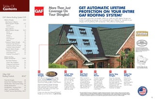 Table Of
Contents
GAF Lifetime Roofing System 2-39
	 Lifetime Shingles 	4-33
		 Ultra-Premium Collection
	 Lifetime Designer Shingles	 6-9
			Camelot®
	6
			 Grand Canyon®
	8
		 Value Collection
	 Lifetime Designer Shingles 	10-21
			Sienna®	
10
			Woodland®	
12
			Monaco®	
14
			Camelot®
II	 16
			 Grand Sequoia®
	 18
			Slateline®
	20
		Timberline®
Lifetime Shingles 	22-31
			Timberline®
High Definition®
	22
			Timberline®
American Harvest®
	28
			Timberline®
Natural Shadow®
	30
		Specialty Lifetime Shingles	 32-33
			Timberline®
Cool Series	 32
			 Grand Sequoia®
IR	 33
			 Timberline®
ArmorShield™
II	33	
	 Lifetime Roofing
	 System Accessories	 34-39
			Roof Deck Protection	 34
			Cobra®
Attic Ventilation	 36
			 Waterproof Leak Barriers	 37
			 Eave/Rake Starter Strips	 37
			 Ridge Cap Shingles	 38
Other GAF
Roofing Products 40-47
	 Three-Tab Shingles	 40
	 Master Flow®
Ventilation Products	 43
	WeatherSide™
Fiber-Cement Siding	 43
	 Shingle Specifications	 44
	ShingleMatch™
Accessory Paint	 45
	Liberty™
Low-Slope Roofing	 46
	TruSlate®
Genuine Slate Roofing	 46-47
3
More Than Just
Coverage On
Your Shingles!
Leak
Barrier
­Provides exceptional
protection against
leaks caused by
roof settling and
extreme weather.
Ideal upgrade at
all vulnerable areas
(including at the eaves
in the North*
).
Roof Deck
Protection
Allows moisture to
escape from your attic
while providing an
exceptionally strong
layer of protection
against wind-driven rain.
Also, lies flatter for a
better-looking roof.
Cobra®
Attic
Ventilation
Helps remove excess
heat and moisture
from your attic that
can raise your
energy bills, cause
premature peeling
of interior paint and
wallpaper, and even
affect your health.
Starter Strip
Shingles
Saves time, eliminates
waste, and reduces the
risk of blow-off...and may
even help qualify for
upgraded wind warranty
coverage (see GAF
Shingle  Accessory Ltd.
Warranty† for details).
*In the North, building codes require
the use of Leak Barrier at the eaves.
GAF offers you many great Lifetime Shingle
choices, including Timberline®
Shingles with
Advanced Protection®
Shingle Technology.
They’re the #1-selling shingles in North America!
Advanced Protection®
Shingle Technology
results in superior protection for your home
while reducing the use of precious natural
resources. That’s better for your home—and
better for the environment!
To learn more about why Advanced Protection®
Shingles are your best choice, visit gaf.com/aps.
Lifetime
Shingles
Ridge Cap
Shingles
Enhances the
beauty of your
home while
guarding against
leaks at the
hips and ridges.
The GAF Lifetime Roofing System has earned
the prestigious Good Housekeeping Seal, which
means that Good Housekeeping stands behind the
products in this system. (Refer to Good Housekeeping
Magazine for its consumer protection policy.
Applicable in U.S. only.)
TECHNOLOGYTECHNOLOGY
™
A new roof is more than just shingles. When you install any GAF Lifetime Shingle and
at least 3 qualifying accessories, you’ll automatically get a Lifetime ltd. warranty on your
shingles and all qualifying GAF accessories.†
Why settle for anything less?
†See GAF Shingle  Accessory Ltd. Warranty for complete coverage and restrictions. The word “Lifetime” means as long as the original
individual owner(s) of a single-family detached residence [or the second owner(s) in certain circumstances] owns the property where the
shingles and accessories are installed. For owners/structures not meeting the above criteria, Lifetime coverage is not applicable. Lifetime
ltd. warranty on accessories requires the use of at least three qualifying GAF accessories and the use of Lifetime Shingles.
GET AUTOMATIC LIFETIME
PROTECTION ON YOUR ENTIRE
GAF ROOFING SYSTEM!†
SHINGLE  ACCESSORY LTD. WARRANTY
LTD. WARRANTY TERM
SHINGLE  ACCESSORY LTD. WARRANTY
LTD. WARRANTY TERM
SHINGLE  ACCESSORY LTD. WARRANTY
LTD. WARRANTY TERM
SHINGLE  ACCESSORY LTD. WARRANTY
LTD. WARRANTY TERM
GAFIS
100% AMERICAN
O
W
NED
CREA
TIN
G
A MERICAN
J
O
BS!
CREA
 