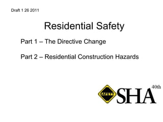 Residential Safety Part 1 – The Directive Change Part 2 – Residential Construction Hazards Draft 1 26 2011  