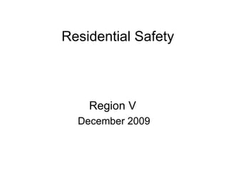 Residential Safety Region V   December 2009 