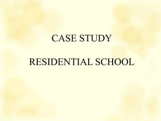 CASE STUDY
RESIDENTIAL SCHOOL
 