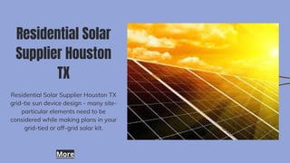 Residential Solar
Supplier Houston
TX
Residential Solar Supplier Houston TX
grid-tie sun device design - many site-
particular elements need to be
considered while making plans in your
grid-tied or off-grid solar kit.
More
 