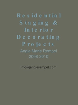 Residential   Staging & Interior Decorating Projects Angie Marie Rempel 2008-2010 [email_address] 