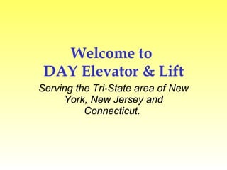 Welcome to  DAY Elevator & Lift Serving the Tri-State area of New York, New Jersey and Connecticut.  