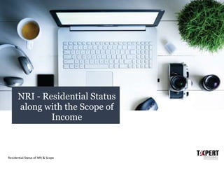 Residential Status of NRI & Scope
NRI - Residential Status
along with the Scope of
Income
 