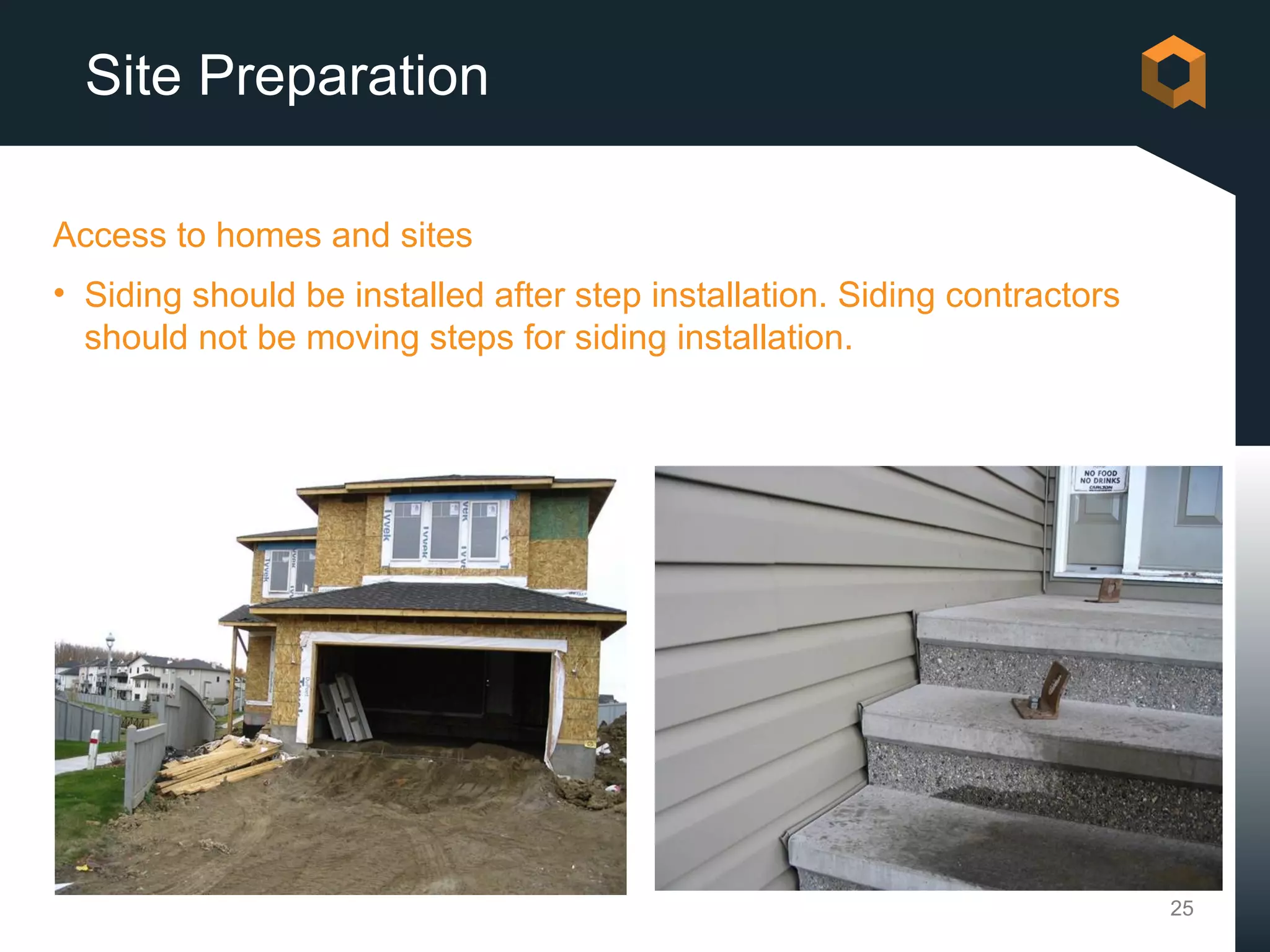 Site Preparation

Access to homes and sites
• Siding should be installed after step installation. Siding contractors
  should not be moving steps for siding installation.




                                                                           25
 