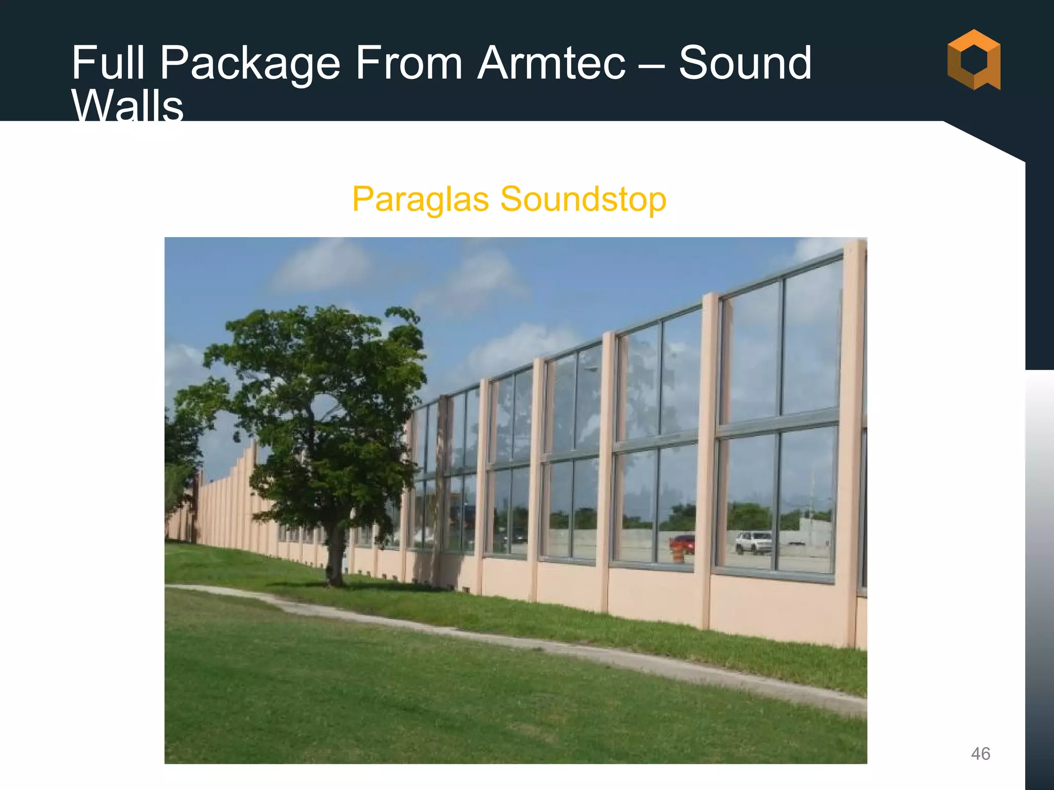 Full Package From Armtec – Sound
Walls
            Paraglas Soundstop




                                   46
 