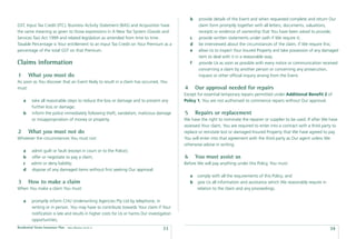 b    provide details of the Event and when requested complete and return Our
GST, Input Tax Credit (ITC), Business Activity Statement (BAS) and Acquisition have                    claim form promptly together with all letters, documents, valuations,
the same meaning as given to those expressions in A New Tax System (Goods and                          receipts or evidence of ownership that You have been asked to provide;
Services Tax) Act 1999 and related legislation as amended from time to time.                      c    provide written statements under oath if We require it;
Taxable Percentage is Your entitlement to an Input Tax Credit on Your Premium as a                d    be interviewed about the circumstances of the claim, if We require this;
percentage of the total GST on that Premium.                                                      e    allow Us to inspect Your Insured Property and take possession of any damaged
                                                                                                       item to deal with it in a reasonable way;
Claims information                                                                                f    provide Us as soon as possible with every notice or communication received
                                                                                                       concerning a claim by another person or concerning any prosecution,
1       What you must do                                                                               inquest or other ofﬁcial inquiry arising from the Event.
As soon as You discover that an Event likely to result in a claim has occurred, You
must:                                                                                         4       Our approval needed for repairs
                                                                                              Except for essential temporary repairs permitted under Additional Beneﬁt 2 of
    a     take all reasonable steps to reduce the loss or damage and to prevent any           Policy 1, You are not authorised to commence repairs without Our approval.
          further loss or damage;
    b     inform the police immediately following theft, vandalism, malicious damage          5       Repairs or replacement
          or misappropriation of money or property.                                           We have the right to nominate the repairer or supplier to be used. If after We have
                                                                                              assessed Your claim, You are required to enter into a contract with a third party to
2       What you must not do                                                                  replace or reinstate lost or damaged Insured Property that We have agreed to pay
Whatever the circumstances You must not:                                                      You will enter into that agreement with the third party as Our agent unless We
                                                                                              otherwise advise in writing.
    a    admit guilt or fault (except in court or to the Police);
    b    offer or negotiate to pay a claim;                                                   6       You must assist us
    c    admit or deny liability;                                                             Before We will pay anything under this Policy, You must:
    d    dispose of any damaged items without ﬁrst seeking Our approval.
                                                                                                  a   comply with all the requirements of this Policy; and
3       How to make a claim                                                                       b   give Us all information and assistance which We reasonably require in
When You make a claim You must:                                                                       relation to the claim and any proceedings.

    a     promptly inform CHU Underwriting Agencies Pty Ltd by telephone, in
          writing or in person. You may have to contribute towards Your claim if Your
          notiﬁcation is late and results in higher costs for Us or harms Our investigation
          opportunities;
Residential Strata Insurance Plan   Date effective: 01.03.11
                                                                                      33                                                                                      34
 