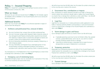 Policy 1 - Insured Property                                                               We will not pay more than $2,000 unless You ﬁrst obtain Our written consent prior
                                                                                          to You incurring costs in excess of this amount.
Policy 1 is a ‘broad form’ accidental loss and damage insurance contract in terms
of the Insurance Contracts Act, 1984.
                                                                                           3       Government fees, contributions or imposts
                                                                                          Fees, contributions or imposts required to be paid to any Public or Statutory Au-
What we insure
                                                                                          thority to obtain their authority to rebuild, repair or replace Your Insured Property
We insure You up to the Sum Insured shown for Policy 1 on the Schedule, against
                                                                                          as a result of loss or damage that is admitted as a claim under Policy 1, but We will
ACCIDENTAL LOSS or DAMAGE to Your Insured Property which occurs during the
                                                                                          not pay for any ﬁne or penalty imposed by any such Authority.
Period of Insurance.

Additional beneﬁts                                                                         4       Legal fees
                                                                                          Legal fees You necessarily incur in making submissions and/or applications to any
When Your Sum Insured under Policy 1 is not otherwise expended in respect of
                                                                                          Public or Statutory Authority, Builders Licensing Board, or Land and Environment
any one Event We will pay for:
                                                                                          Courts as a result of loss or damage to Your Insured Property that is admitted as a
                                                                                          claim under Policy 1.
1       Architects and professional fees, removal of debris

    a    the cost of architects fees, surveyors fees and other professional fees;
                                                                                           5       Storm damage to gates and fences
                                                                                          Loss or damage to gates and fences as a result of Storm, but We will not pay:
    b     the cost of removal, storage and/or disposal of debris, being the residue of
         Your damaged Insured Property (including debris required to be removed
                                                                                               a    if gradually operating causes (such as but not limited to Wear, Tear, gradual
         from adjoining or adjacent public or private land), damaged Lot Owners and
                                                                                                    corrosion, gradual deterioration, wet or dry rot, rust, vermin or insects)
         occupiers Contents and of anything which caused the damage;
                                                                                                    primarily contribute towards the loss or damage;
    c    the cost of dismantling, demolishing, shoring up, propping, underpinning, or
                                                                                               b    unless We are notiﬁed and given a reasonable time to inspect the loss or
         other temporary repairs;
                                                                                                    damage before any repair or Replacement is commenced.
    d     the cost of demolition and disposal of any undamaged portion of Your
         Insured Property including undamaged foundations and footings in
         accordance with a demolition order issued by a Public or Statutory Authority;
                                                                                           6       Temporary protection
                                                                                          Reasonable cost of temporary protection and safety of Your Insured Property and
                                                                                          resident persons You necessarily incur as a result of loss or damage to Your Insured
You necessarily incur in the Replacement of Your Insured Property as a result of loss
                                                                                          Property that is admitted as a claim under Policy 1.
or damage that is admitted as a claim under Policy 1.

                                                                                          We will not pay more than $5,000 unless You ﬁrst obtain Our written consent prior
2       Emergency cost of minimising losses
                                                                                          to You incurring costs in excess of this amount.
Reasonable emergency repair costs You necessarily incur in pursuance of Your duty
to minimise insured loss and avoid further losses.
                                                                                           7       Tsunami damage
                                                                                          Loss or damage to Your Insured Property caused by a Tsunami.
Policy 1 - Insured Property   Date effective: 01.03.11
                                                                                 37                                                                                         38
                                                                               Policy 1   Insured Property
 