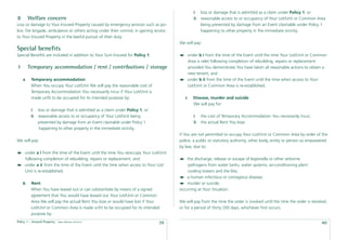 i    loss or damage that is admitted as a claim under Policy 1; or
8       Welfare concern                                                                          ii   reasonable access to or occupancy of Your Lot/Unit or Common Area
Loss or damage to Your Insured Property caused by emergency services such as po-                      being prevented by damage from an Event claimable under Policy 1
lice, ﬁre brigade, ambulance or others acting under their control, in gaining access                  happening to other property in the immediate vicinity.
to Your Insured Property in the lawful pursuit of their duty.
                                                                                       We will pay:
Special beneﬁts
Special Beneﬁts are included in addition to Your Sum Insured for Policy 1.                    under b i from the time of the Event until the time Your Lot/Unit or Common
                                                                                              Area is relet following completion of rebuilding, repairs or replacement
1       Temporary accommodation / rent / contributions / storage                              provided You demonstrate You have taken all reasonable actions to obtain a
                                                                                              new tenant; and
    a    Temporary accommodation                                                              under b ii from the time of the Event until the time when access to Your
         When You occupy Your Lot/Unit We will pay the reasonable cost of                     Lot/Unit or Common Area is re-established.
         Temporary Accommodation You necessarily incur if Your Lot/Unit is
         made unﬁt to be occupied for its intended purpose by:                            c      Disease, murder and suicide
                                                                                                 We will pay for:
         i    loss or damage that is admitted as a claim under Policy 1; or
         ii   reasonable access to or occupancy of Your Lot/Unit being                           i    the cost of Temporary Accommodation You necessarily incur;
              prevented by damage from an Event claimable under Policy 1                         ii   the actual Rent You lose;
               happening to other property in the immediate vicinity.
                                                                                       if You are not permitted to occupy Your Lot/Unit or Common Area by order of the
We will pay:                                                                           police, a public or statutory authority, other body, entity or person so empowered
                                                                                       by law, due to:
     under a i from the time of the Event until the time You reoccupy Your Lot/Unit
     following completion of rebuilding, repairs or replacement; and                       the discharge, release or escape of legionella or other airborne
     under a ii from the time of the Event until the time when access to Your Lot/         pathogens from water tanks, water systems, air-conditioning plant
     Unit is re-established.                                                               cooling towers and the like;
                                                                                           a human infectious or contagious disease;
    b    Rent                                                                              murder or suicide;
         When You have leased out or can substantiate by means of a signed             occurring at Your Situation.
         agreement that You would have leased out Your Lot/Unit or Common
         Area We will pay the actual Rent You lose or would have lost if Your          We will pay from the time the order is invoked until the time the order is revoked,
         Lot/Unit or Common Area is made unﬁt to be occupied for its intended          or for a period of thirty (30) days, whichever ﬁrst occurs.
         purpose by:
Policy 1 - Insured Property   Date effective: 01.03.11
                                                                               39                                                                                     40
 
