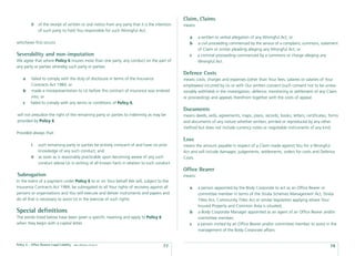 Claim, Claims
          ii   of the receipt of written or oral notice from any party that it is the intention   means
               of such party to hold You responsible for such Wrongful Act;
                                                                                                     a     a written or verbal allegation of any Wrongful Act; or
whichever ﬁrst occurs.                                                                               b     a civil proceeding commenced by the service of a complaint, summons, statement
                                                                                                           of Claim or similar pleading alleging any Wrongful Act; or
Severability and non-imputation                                                                      c     a criminal proceeding commenced by a summons or charge alleging any
We agree that where Policy 6 insures more than one party, any conduct on the part of                       Wrongful Act.
any party or parties whereby such party or parties:
                                                                                                  Defence Costs
    a     failed to comply with the duty of disclosure in terms of the Insurance                  means costs, charges and expenses (other than Your fees, salaries or salaries of Your
          Contracts Act 1984; or                                                                  employees) incurred by Us or with Our written consent (such consent not to be unrea-
    b      made a misrepresentation to Us before this contract of insurance was entered           sonably withheld) in the investigation, defence, monitoring or settlement of any Claim
          into; or                                                                                or proceedings and appeals therefrom together with the costs of appeal.
    c     failed to comply with any terms or conditions of Policy 6;
                                                                                                  Documents
will not prejudice the right of the remaining party or parties to indemnity as may be             means deeds, wills, agreements, maps, plans, records, books, letters, certiﬁcates, forms
provided by Policy 6.                                                                             and documents of any nature whether written, printed or reproduced by any other
                                                                                                  method but does not include currency notes or negotiable instruments of any kind.
Provided always that:
                                                                                                  Loss
          i    such remaining party or parties be entirely innocent of and have no prior          means the amount payable in respect of a Claim made against You for a Wrongful
               knowledge of any such conduct; and                                                 Act and will include damages, judgements, settlements, orders for costs and Defence
          ii   as soon as is reasonably practicable upon becoming aware of any such               Costs.
               conduct advise Us in writing of all known facts in relation to such conduct.
                                                                                                  Ofﬁce Bearer
Subrogation                                                                                       means:
In the event of a payment under Policy 6 to or on Your behalf We will, subject to the
Insurance Contracts Act 1984, be subrogated to all Your rights of recovery against all               a     a person appointed by the Body Corporate to act as an Ofﬁce Bearer or
persons or organisations and You will execute and deliver instruments and papers and                       committee member in terms of the Strata Schemes Management Act, Strata
do all that is necessary to assist Us in the exercise of such rights.                                      Titles Act, Community Titles Act or similar legislation applying where Your
                                                                                                           Insured Property and Common Area is situated;
Special deﬁnitions                                                                                   b     a Body Corporate Manager appointed as an agent of an Ofﬁce Bearer and/or
The words listed below have been given a speciﬁc meaning and apply to Policy 6                             committee member;
when they begin with a capital letter.                                                               c     a person invited by an Ofﬁce Bearer and/or committee member to assist in the
                                                                                                           management of the Body Corporate affairs.


Policy 6 - Ofﬁce Bearers Legal Liability   date effective: 01.03.11
                                                                                          77                                                                                         78
 