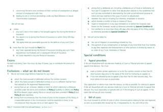 e     arising from a deliberate act, including a deliberate act of fraud or dishonesty, on
            i      concerning the terms and conditions of their contract of employment or alleged                      Your part if a judgment or other ﬁnal adjudication adverse to You establishes that
                   contract of employment with You;                                                                    such act was committed or attempted by You with actual dishonest purpose or
            ii     leading to civil or criminal proceedings under any Race Relations or Sexual                         intent and was material to the cause of action so adjudicated;
                    Discrimination Legislation.                                                                  f     between You and Us including Our Directors, employees or servants;
                                                                                                                 g     which involves a conﬂict of duty or interest of Yours;
        We will not pay:                                                                                         h     made or threatened or in any way intimated on or before the inception date
                                                                                                                       shown on the Schedule, except as otherwise provided by Special Condition 4;
    a        unless:                                                                                             i     ﬁrst notiﬁed to Us more than thirty (30) days after the expiry of this Policy, except
            i any such Claim is ﬁrst made or ﬁrst brought against You during the Period of                             as otherwise provided by Special Condition 4.
                Insurance;
            ii You report it to Us during that Period of Insurance or within thirty (30) days            2    We will not be liable for:
                thereafter;
            iii We agree there are reasonable grounds for the defence of any such Claim.                      a        the cost of litigation or proceedings initiated by You;
                                                                                                              b        the payment of any compensation or damages of any kind other than Your liability
    b       more than the Sum Insured for Part C for:                                                                  to pay fees, expenses and disbursements of other persons or entities by reason of
            i any Claim reported during the Period of Insurance including any such Claim                               an order of any Court, Arbitrator or Tribunal.
               reported but not ﬁnalised until a subsequent Period of Insurance;
            ii all Claims reported in any one Period of Insurance.                                       Special conditions
Excess                                                                                                   1           Appeal procedure
For each and every Claim You must, by way of Excess, pay or contribute the amount of                     If You are dissatisﬁed with any decision made by a Court or Tribunal and wish to appeal
$1,000.                                                                                                  against that decision, You must:

Exclusions - what we do not insure                                                                           a        make a further written application to Us for Our written consent at least ﬁve (5)
1    We do not insure Legal Defence Expenses for any Claim:                                                           clear business days prior to the expiry of the time for instituting an appeal; or
                                                                                                             b        if the time allowed by law to appeal is less than ﬁve (5) clear business days, You
        a        which You have pursued or defended without Our written consent;                                      must advise Us as soon as practicable.
        b         which You have pursued or defended contrary to or in a different manner from
                 that advised by the Appointed Representative;                                           Your application or advice must state the reasons, as fully as possible, for making an appeal.
        c        arising from an act, omission, liability or Event for which indemnity is otherwise      If We are dissatisﬁed with any decision made by a Court or Tribunal and wish to appeal that
                 provided under the terms and conditions of Policy 2 (Liability to others) and Policy    decision You must reasonably co-operate with Us in the bringing of such an appeal. In this
                 6 (Ofﬁce Bearers Legal Liability Policy) or would have been provided if Policy 2 and    event We will pay all costs involved.
                 Policy 6 were operative;
        d        arising from circumstances that You knew of prior to the inception of this Policy, or   2           Bill of costs
                 a reasonable person in the circumstances could be expected to know, to be               You must forward Us all bills of costs or other communications relating to fees and expenses
                 circumstances that may give rise to a Claim against You;                                as soon as practicable after receipt by You. If requested by Us, You will instruct the

Policy 9 - Government Audit Costs and Legal Expenses   date effective: 01.03.11
                                                                                                 95                                                                                                        96
 