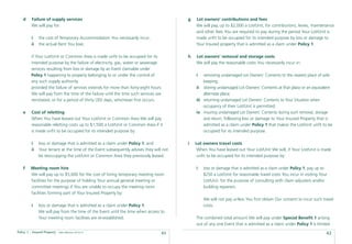 d    Failure of supply services                                                       g   Lot owners’ contributions and fees
         We will pay for:                                                                     We will pay, up to $2,000 a Lot/Unit, for contributions, levies, maintenance
                                                                                              and other fees You are required to pay during the period Your Lot/Unit is
         i    the cost of Temporary Accommodation You necessarily incur;                      made unﬁt to be occupied for its intended purpose by loss or damage to
         ii   the actual Rent You lose;                                                       Your Insured property that is admitted as a claim under Policy 1.

         if Your Lot/Unit or Common Area is made unﬁt to be occupied for its              h   Lot owners’ removal and storage costs
         intended purpose by the failure of electricity, gas, water or sewerage               We will pay the reasonable costs You necessarily incur in:
         services resulting from loss or damage by an Event claimable under
         Policy 1 happening to property belonging to or under the control of                  i   removing undamaged Lot Owners’ Contents to the nearest place of safe
         any such supply authority.                                                               keeping;
         provided the failure of services extends for more than forty-eight hours             ii storing undamaged Lot Owners’ Contents at that place or an equivalent
         We will pay from the time of the failure until the time such services are                alternate place;
         reinstated, or for a period of thirty (30) days, whichever ﬁrst occurs.              iii returning undamaged Lot Owners’ Contents to Your Situation when
                                                                                                  occupancy of their Lot/Unit is permitted;
    e    Cost of reletting                                                                    iv insuring undamaged Lot Owners’ Contents during such removal, storage
         When You have leased out Your Lot/Unit or Common Area We will pay                        and return; following loss or damage to Your Insured Property that is
         reasonable reletting costs up to $1,500 a Lot/Unit or Common Area if it                  admitted as a claim under Policy 1 that makes the Lot/Unit unﬁt to be
         is made unﬁt to be occupied for its intended purpose by:                                 occupied for its intended purpose.

         i    loss or damage that is admitted as a claim under Policy 1; and              i   Lot owners travel costs
         ii   Your tenant at the time of the Event subsequently advises they will not          When You have leased out Your Lot/Unit We will, if Your Lot/Unit is made
              be reoccupying the Lot/Unit or Common Area they previously leased.               unﬁt to be occupied for its intended purpose by:

    f    Meeting room hire                                                                    i   loss or damage that is admitted as a claim under Policy 1, pay up to
         We will pay up to $5,000 for the cost of hiring temporary meeting room                   $250 a Lot/Unit for reasonable travel costs You incur in visiting Your
         facilities for the purpose of holding Your annual general meeting or                     Lot/Unit for the purpose of consulting with claim adjusters and/or
         committee meetings if You are unable to occupy the meeting room                          building repairers.
         facilities forming part of Your Insured Property by:
                                                                                                  We will not pay unless You ﬁrst obtain Our consent to incur such travel
         i    loss or damage that is admitted as a claim under Policy 1.                          costs.
              We will pay from the time of the Event until the time when access to
              Your meeting room facilities are re-established.                                The combined total amount We will pay under Special Beneﬁt 1 arising
                                                                                              out of any one Event that is admitted as a claim under Policy 1 is limited
Policy 1 - Insured Property   Date effective: 01.03.11
                                                                                     41                                                                                42
 