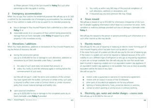 to ﬁfteen percent (15%) of the Sum Insured for Policy 1 or such other
         percentage as We may agree in writing.                                                 i    You notify us within sixty (60) days of the practical completion of
                                                                                                     such alterations, additions or renovations; and
2       Emergency accommodation                                                                 ii   if requested pay any extra premium We may charge.
When You occupy Your Lot/Unit for residential purposes We will pay up to $1,500
a Lot/Unit for the reasonable cost of emergency accommodation You necessarily          4       Arson reward
incur if Your Lot/Unit is made unﬁt to be occupied for its intended purpose by:        We will pay a reward of up to $10,000 for information (irrespective of the num-
                                                                                       ber of people supplying information) which leads to a conviction for arson, theft,
    a    loss or damage to Your Insured Property that is admitted as a claim under     vandalism or malicious damage provided such loss or damage is claimable under
         Policy 1; or                                                                  Policy 1.
    b    reasonable access to or occupancy of Your Lot/Unit being prevented by
         damage from an Event claimable under Policy 1 happening to other              We will pay the reward to the person or persons providing such information or in
         property in the immediate vicinity.                                           such other manner as We may decide.

3       Alterations / additions                                                        5       Electric motors
When You make alterations, additions or renovations to Your Insured Property dur-      We will pay for the cost of repairing or replacing an electric motor forming part of
ing the Period of Insurance We will:                                                   Your Insured Property which has been burnt out by electric current.
                                                                                       If the motor forms part of a sealed unit We will also pay for the cost of replacing gas.
    a    during the construction period:                                               If the motor in a sealed unit cannot be repaired or replaced because of the unit’s
         pay up to $100,000 for loss or damage to such alterations, additions or       inability to use a different type of refrigerant (a new gas as required by regulation)
         renovations by an Event claimable under Policy 1 provided:                    or parts are no longer available then We will only pay the cost that would have
                                                                                       been incurred in repairing a sealed unit in an equivalent modern day appliance. If
         i    the value of such work does not exceed that amount; or                   an equivalent modern day appliance is not available, then one as close as possibly
         ii   unless You notify Us and We otherwise agree in writing before the        equivalent will be the basis of any claim.
              commencement of such work;                                               We will not pay for:

         but We will not pay if, under the terms and conditions of the contract            a    motors under a guarantee or warranty or maintenance agreement;
         You have signed with the builder, contractor or similar entity, such party        b    motors with an output in excess of ﬁve (5) kilowatts;
         is required to effect cover under a Contract Works or similar insurance           c    other parts of any electrical appliance nor for any software;
         policy that insures material damage and liability risks.                          d    lighting or heating elements, fuses, protective devices or switches;
                                                                                           e    contact at which sparking or arcing occurs in ordinary working.
    b    upon practical completion:
         pay up to $250,000 for loss or damage to the completed works by an            6       Electricity, gas, water and similar charges – excess costs
         Event claimable under Policy 1 provided:                                      We will pay up to $2,000 for the cost of:
Policy 1 - Insured Property   Date effective: 01.03.11
                                                                                  43                                                                                       44
 