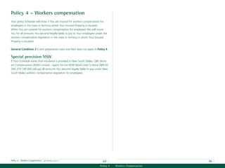Policy 4 – Workers compensation
Your policy Schedule will show if You are insured for workers compensation for
employees in the state or territory where Your Insured Property is situated.
When You are covered for workers compensation for employees We will insure
You for all amounts You become legally liable to pay to Your employees under the
workers compensation legislation in the state or territory in which Your Insured
Property is situated.

General Condition 3 (Claim preparation costs and fees) does not apply to Policy 4.

Special provision NSW
If Your Schedule states that insurance is provided in New South Wales, QBE Work-
ers Compensation (NSW) Limited - Agent for the NSW WorkCover Scheme ABN 83
564 379 108 004 will pay all amounts You become legally liable to pay under New
South Wales workers compensation legislation for employees.




Policy 4 - Workers Compensation   date effective: 01.03.11
                                                                             69                              70
                                                                           Policy 4   Workers Compensation
 