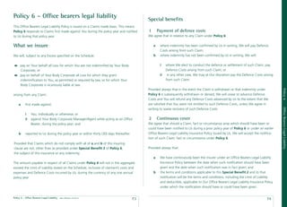 Policy 6 – Ofﬁce bearers legal liability                                                      Special beneﬁts
This Ofﬁce Bearers Legal Liability Policy is issued on a Claims made basis. This means
Policy 6 responds to Claims ﬁrst made against You during the policy year and notiﬁed          1       Payment of defence costs
to Us during that policy year.                                                                We agree that in relation to any Claim under Policy 6:


What we insure                                                                                    a    where indemnity has been conﬁrmed by Us in writing, We will pay Defence
                                                                                                       Costs arising from such Claim;
We will, subject to any Excess speciﬁed on the Schedule:                                          b    where indemnity has not been conﬁrmed by Us in writing, We will:


      pay on Your behalf all Loss for which You are not indemniﬁed by Your Body                        i    where We elect to conduct the defence or settlement of such Claim, pay
      Corporate; or                                                                                         Defence Costs arising from such Claim; or
      pay on behalf of Your Body Corporate all Loss for which they grant                               ii    in any other case, We may at Our discretion pay the Defence Costs arising
      indemniﬁcation to You, as permitted or required by law, or for which Your                             from such Claim.
      Body Corporate is vicariously liable at law.
                                                                                              Provided always that in the event the Claim is withdrawn or that indemnity under




                                                                                                                                                                                          Policy 6
arising from any Claim:                                                                       Policy 6 is subsequently withdrawn or denied, We will cease to advance Defence
                                                                                              Costs and You will refund any Defence Costs advanced by Us to the extent that We
    a     ﬁrst made against:                                                                  are satisﬁed that You were not entitled to such Defence Costs, unless We agree in




                                                                                                                                                                                          Ofﬁce Bearers Legal Liability
                                                                                              writing to waive recovery of such Defence Costs.
          i    You, individually or otherwise; or
          ii   against Your Body Corporate Manager/Agent while acting as an Ofﬁce             2       Continuous cover
               Bearer; during the policy year; and                                            We agree that should a Claim, fact or circumstance arise which should have been or
                                                                                              could have been notiﬁed to Us during a prior policy year of Policy 6 or under an earlier
    b     reported to Us during the policy year or within thirty (30) days thereafter.        Ofﬁce Bearers Legal Liability Insurance Policy issued by Us, We will accept the notiﬁca-
                                                                                              tion of such Claim, fact or circumstance under Policy 6.
Provided that Claims which do not comply with all of a and b of this insuring
clause are not, other than as provided under Special Beneﬁt 2 of Policy 6,                    Provided always that:
the subject of this insurance or any indemnity.
                                                                                                  a    We have continuously been the insurer under an Ofﬁce Bearers Legal Liability
The amount payable in respect of all Claims under Policy 6 will not in the aggregate                   Insurance Policy between the date when such notiﬁcation should have been
exceed the Limit of Liability stated on the Schedule, inclusive of claimant’s costs and                given and the date when such notiﬁcation was in fact given; and
expenses and Defence Costs incurred by Us, during the currency of any one annual                  b    the terms and conditions applicable to this Special Beneﬁt 2 and to that
policy year.                                                                                           notiﬁcation will be the terms and conditions, including the Limit of Liability
                                                                                                       and deductible, applicable to Our Ofﬁce Bearers Legal Liability Insurance Policy
                                                                                                       under which the notiﬁcation should have or could have been given.


Policy 6 - Ofﬁce Bearers Legal Liability   date effective: 01.03.11
                                                                                         73                                                                                       74
 