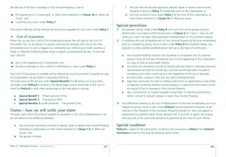 We will pay if the loss or damage to Your Insured Property is due to:                                        i     the cost that would have applied to rebuild, repair or replace Your Insured
                                                                                                                   Property in terms of Policy 1 immediately prior to the Catastrophe; or
     the happening of a Catastrophe, or other Event referred to in Clause 1b of ‘What we                     ii    the Sum Insured in force under Policy 1 at the time of the Catastrophe, or
     insure’; and                                                                                                  other Event referred to in Clause 1b of ‘What we insure’.
     is admitted as a claim under Policy 1.
                                                                                                     Special provisions
The amount We pay will be reduced by any amount payable for such costs under Policy 1.               1   No payment will be made under Policy 8 until such time as the greater amount
                                                                                                         determined in accordance with the provisions of Clause b of ‘Claims – how we will
4       Cost of evacuation                                                                               settle your claim’ has been fully expended in Replacement of Your Insured Property.
When You occupy Your Lot/Unit for residential purposes We will pay for the Cost Of                   2   In certifying the cost of Replacement of Your Insured Property at the time immediately
Evacuation You, or any person or persons permanently residing with You at the time                       prior to a happening giving rise to a claim under Policy 8 the Qualiﬁed Valuer, Loss
immediately prior to such a happening, necessarily incur following an order issued by a                  Adjuster or other suitably qualiﬁed person will use as the basis of certiﬁcation:
Public or Statutory Authority, Body, entity or person so empowered by law, to evacuate
Your Lot/Unit:                                                                                           a       the accepted building industry cost standards or recognised cost of materials
                                                                                                                 guide in force on the day immediately prior to the happening of the Catastrophe
     due to the happening of a Catastrophe; and                                                                  or a day as close as practicable thereto;
     the loss or damage to Your Lot/Unit is admitted as a claim under Policy 1.                          b       any extra cost necessarily incurred to comply with any Public or Statutory Authority
                                                                                                                 requirements but will not include any cost that would have been incurred in
Any Cost Of Evacuation so payable will be reduced by any amount paid or payable by way                           complying with orders issued prior to the happening of the loss or damage;
of compensation by any Public or Statutory Authority.                                                    c       Architects fees, surveyors’ fees and any other professional fees;
The total amount We will pay under Special Beneﬁts 1 to 4 arising out of any Event                       d       legal fees necessarily incurred in making submissions or applications to any Public
claimable under Policy 8 is limited to the percentages shown hereunder of the Sum In-                            or Statutory Authority, Builders Licensing Board, or Land and Environment Courts
sured for Policy 8 or such other percentage as We may agree in writing.                                          as a result of loss or damage to Your Insured Property;
                                                                                                         e       fees, contributions or imposts payable to any Public or Statutory Authority to
    a     Special Beneﬁt 1 Fifteen percent (15%);                                                                obtain consent to rebuild, replace or repair Your Insured Property.
    b     Special Beneﬁt 2 Five percent (5%);
    c     Special Beneﬁts 3 and 4 combined Five percent (5%).                                        3   Any differences relating to the cost of Replacement at the time immediately prior to a
                                                                                                         happening giving rise to a claim under Policy 8 may by agreement between Us be
Claims - how we will settle your claim                                                                   referred to the President of the Australian Property Institute Inc. who will appoint a
The basis upon which the amount payable as Escalation in the cost of Replacement is to                   registered and qualiﬁed valuer whose decision will, if we both so agree, be binding
be calculated as the difference between:                                                                 and who will at the same time decide as to payment of the costs of such referral.

    a     the actual cost necessarily incurred to rebuild, repair or replace Your Insured Property   Special condition
          following a Catastrophe, or other Event referred to in Clause 1 b of ‘What we              Policy 8 is subject to the same terms, conditions and exclusions as Policy 1 and General
          insure’; and                                                                               Exclusions except as they may be expressly varied herein.
    b     the greater of either:


Policy 8 - Catastrophe Insurance   date effective: 01.03.11
                                                                                             87                                                                                                 88
 