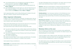 cost of professional fees if you are audited by the Australian Tax Ofﬁce or       and value of all property that you insure because, if you make a claim, you may be
    another government organisation (see Part A of Policy 9);                          asked to prove ownership and value in order for us to pay the claim.
     cost of appealing against common property health and safety breaches (see
     Part B of Policy 9);                                                              Total loss - When your insured property is a total loss and we have paid out the
     cost of defending litigation brought against you under the Trades Practice Act    total sum insured, this insurance ceases. If you rebuild or replace your insured
    1974, employment legislation or as owner of your common property other             property, this requires a new insurance contract commencing at that time with an
     than as covered under Policies 2 and 6 (see Part C of Policy 9).                  applicable premium.

See the appropriate policies under the Policy Wording part for details of the avail-   Overdue premium - You must pay your premium on time otherwise your insur-
able cover, conditions, exclusions and limits that apply to them.                      ance may not operate. If you have not paid by the due date or your payment is
                                                                                       dishonoured we may cancel the Policy. CHU will do so by providing you with writ-
Other important information                                                            ten notice.
In addition to the covers and exclusions summarised in the above section, there are
a number of terms, conditions and exclusions contained in this PDS that can affect     Renewing your insurance - When renewing your insurance with us you must
how or whether a claim is paid under this policy.                                      advise us of any changes to your claims or insurance history. CHU will notify you in
                                                                                       writing of any effect a change may have on your insurance renewal.
Please read the Policy Wording part of this document which sets out the exclusions     Please read the Policy Wording part of this document which sets out details of the
to make sure the cover we provide matches your expectations.                           conditions to make sure you understand your obligations, as these are only some
We may also refuse to pay or reduce the amount we pay under a claim:                   examples.

     if you do not comply with the cover conditions (please read the Policy Wording    Monetary limits on the cover
     part of this document for details of the conditions to make sure you understand   We can insure you up to the amount of the sum insured or other speciﬁed limits
     your obligations);                                                                for your insured property. These amounts are speciﬁed in the relevant clauses in the
     if you do not comply with the Duty of Disclosure (see the Duty of Disclosure      Policy Wording part or on the Schedule.
     notice below for details); or
     if you make a fraudulent claim.                                                   Covers for Liability to others, Fidelity Guarantee, Ofﬁce Bearers Legal Liability, Ma-
We may also cancel your Policy in certain situations permitted by law. For example,    chinery Breakdown, Government Audit Costs and Legal Defence Expenses insure
if you breach your Duty of Disclosure or a condition of the insurance.                 you up to a set limit of liability which is shown on the Schedule.

Some important things to remember are:                                                 You need to make sure you are happy with the relevant sum(s) insured and limits. If
                                                                                       you do not adequately insure yourself you may have to bear the uninsured propor-
Keep receipts -You should keep receipts, invoices or other evidence of ownership       tion of any loss yourself.
Product Disclosure Statement   Date effective: 01.03.11
                                                                                 7                                                                                        8
 