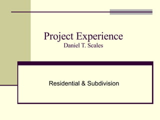 Project Experience Daniel T. Scales Residential & Subdivision 
