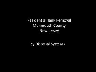 Residential Tank Removal
   Monmouth County
      New Jersey


 by Disposal Systems
 