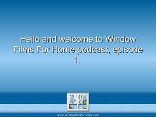 Hello and welcome to Window Films For Home podcast, episode 1.  