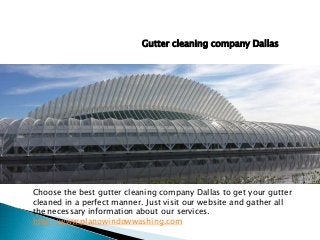 Choose the best gutter cleaning company Dallas to get your gutter
cleaned in a perfect manner. Just visit our website and gather all
the necessary information about our services.
http://www.planowindowwashing.com
Gutter cleaning company Dallas
 