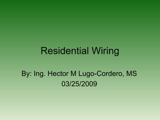Residential Wiring
By: Ing. Hector M Lugo-Cordero, MS
03/25/2009
 