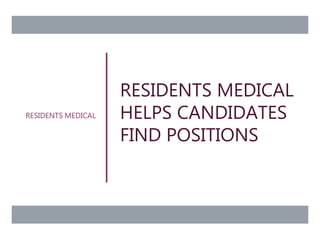 RESIDENTS MEDICAL
HELPS CANDIDATES
FIND POSITIONS
RESIDENTS MEDICAL
 