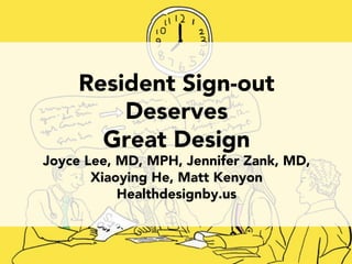 Resident Sign-out
Deserves
Great Design
Joyce Lee, Doctor as Designer, Jennifer Zank,
Xiaoying He, Matt Kenyon
Healthdesignby.us
 
