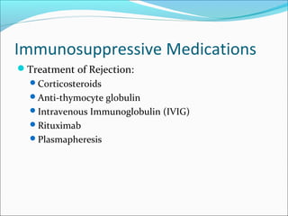 Immunosuppressive Medications
Treatment of Rejection:
Corticosteroids
Anti-thymocyte globulin
Intravenous Immunoglobulin (IVIG)
Rituximab
Plasmapheresis
 