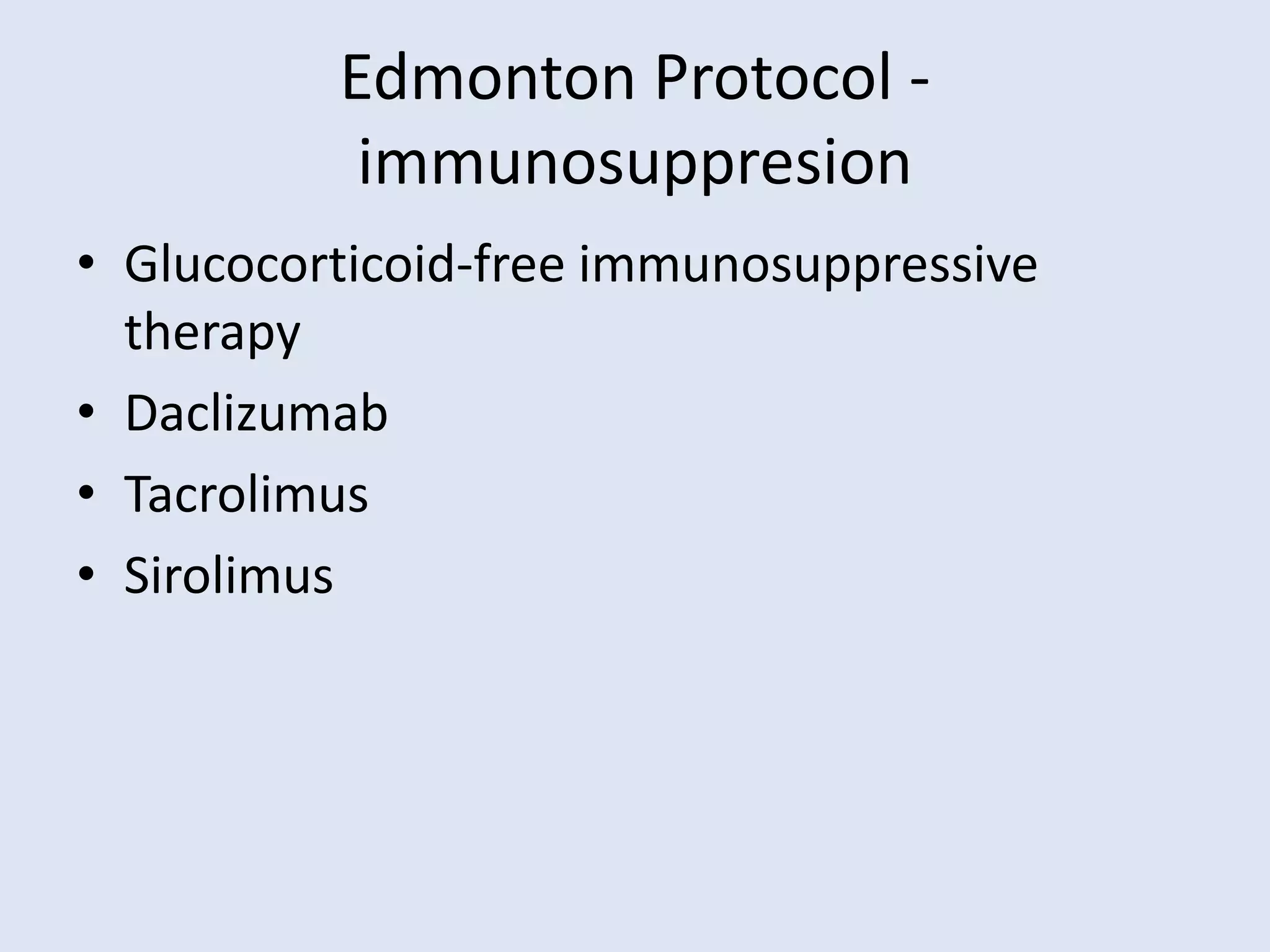 Edmonton Protocol -
immunosuppresion
• Glucocorticoid-free immunosuppressive
therapy
• Daclizumab
• Tacrolimus
• Sirolimus
 