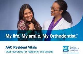 Click to edit Master title style
AAO Resident Vitals
Vital resources for residency and beyond
My life. My smile. My Orthodontist.®
 