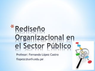 Profesor: Fernando López Castro
flopezc@unfv.edu.pe
*
 