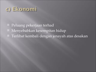 Peluang pekerjaan terhad Menyebabkan kesempitan hidup Terlibat kembali dengan jenayah atas desakan  