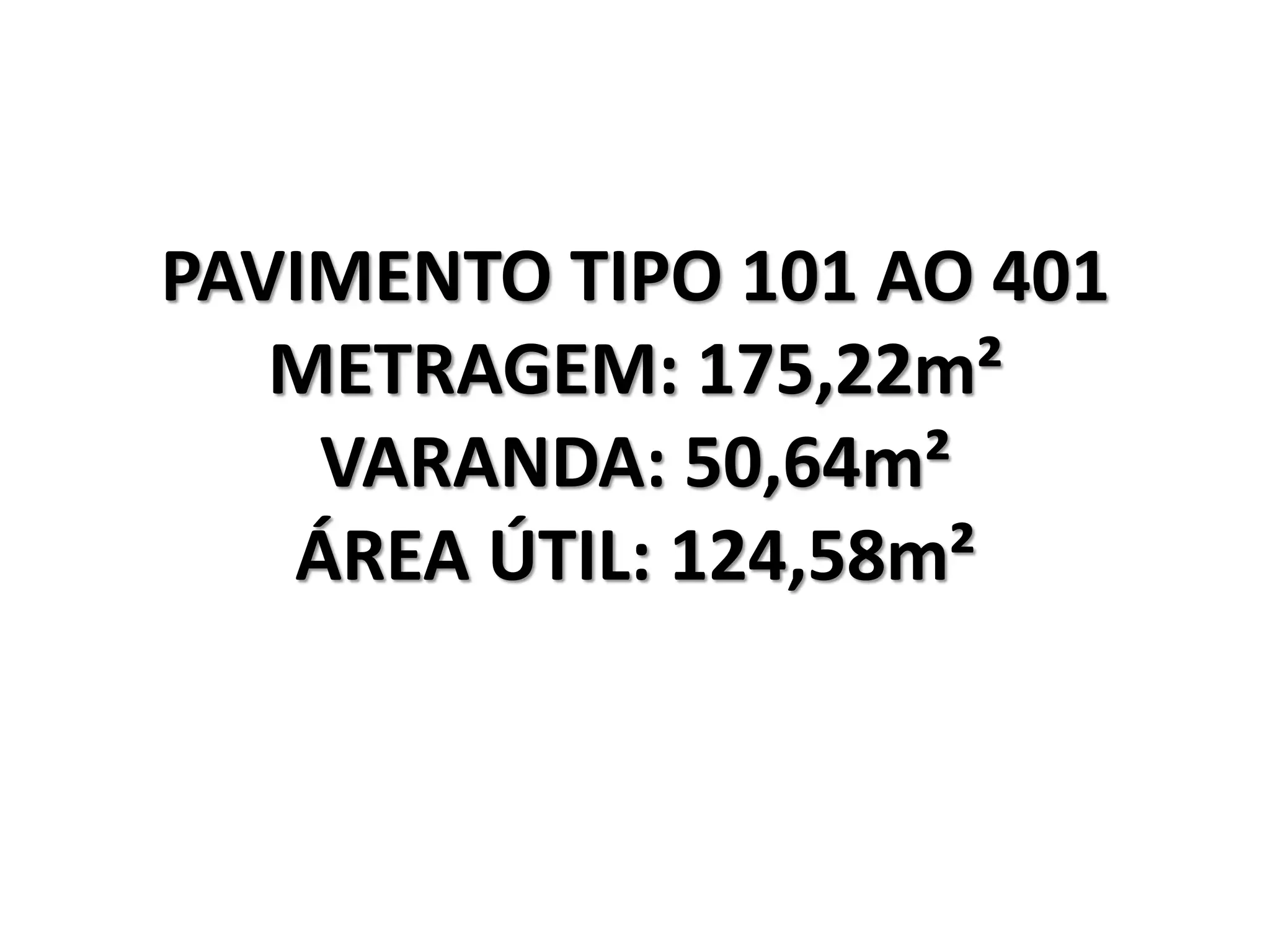 PAVIMENTO TIPO 101 AO 401
METRAGEM: 175,22m²
VARANDA: 50,64m²
ÁREA ÚTIL: 124,58m²