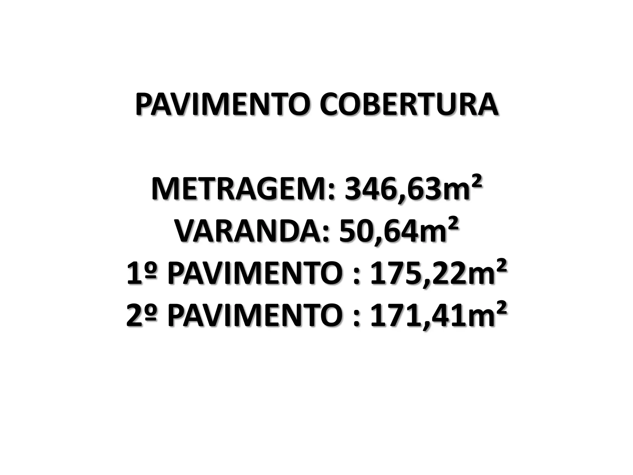 PAVIMENTO COBERTURA
METRAGEM: 346,63m²
VARANDA: 50,64m²
1º PAVIMENTO : 175,22m²
2º PAVIMENTO : 171,41m²