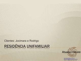 RESIDÊNCIA UNIFAMILIAR
Clientes: Jocimara e Rodrigo
 