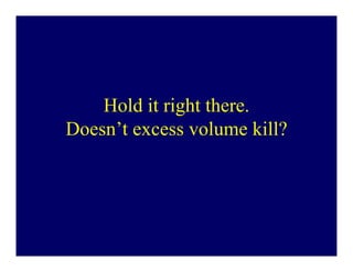 Hold it right there.
Doesn’t excess volume kill?
 
