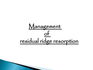 PROSTHODONTIC MANAGEMENT OF RESIDUAL RIDGE REDUCTION | PPT