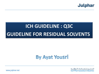 www.julphar.net
ICH GUIDELINE : Q3C
GUIDELINE FOR RESIDUAL SOLVENTS
 