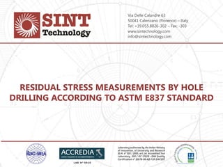 Via Delle Calandre 63
50041 Calenzano (Florence) – Italy
Tel: +39.055.8826-302 – Fax: -303
www.sintechnology.com
info@sintechnology.com
RESIDUAL STRESS MEASUREMENTS BY HOLE
DRILLING ACCORDING TO ASTM E837 STANDARD
 
